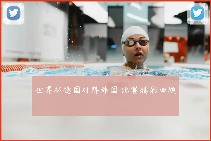 世界杯德国对阵韩国 比赛精彩回顾