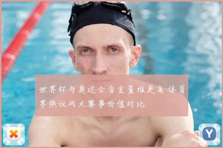 世界杯与奥运会含金量谁更高 体育界热议两大赛事价值对比